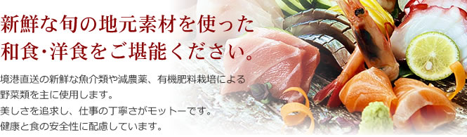 新鮮な旬の地元素材を使った和食・洋食をご堪能ください。